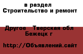  в раздел : Строительство и ремонт » Другое . Тверская обл.,Бежецк г.